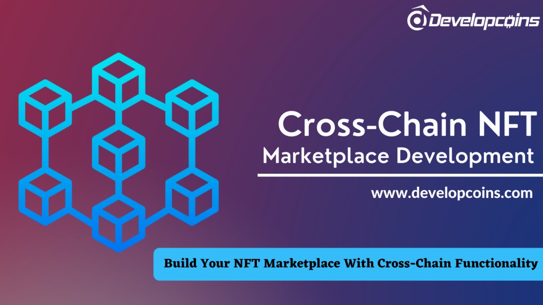 Cross-Chain NFT Marketplace Development To Enhance Blockchain Compatibility