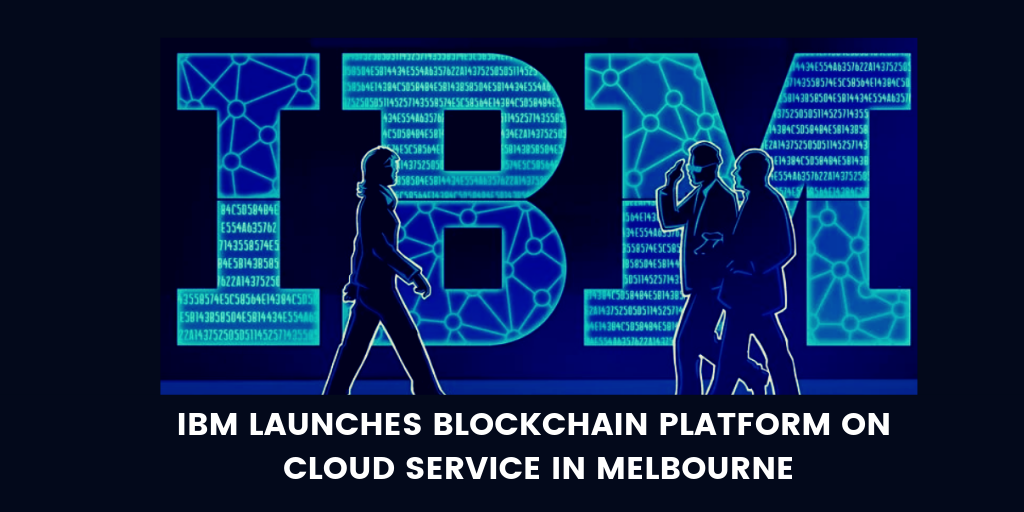 IBM Launches Blockchain Platform on Cloud Service in Melbourne