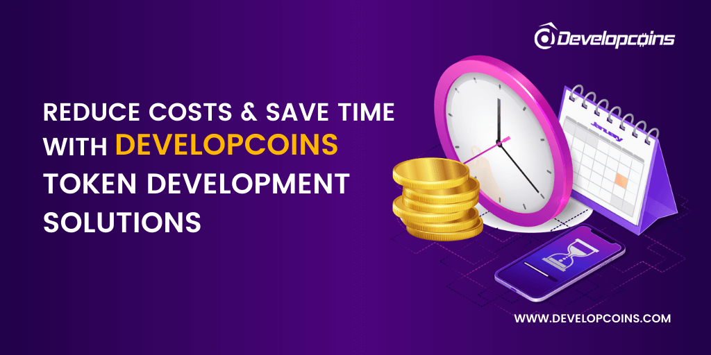 Reduce Costs and Save Time with Developcoins Token Development Solutions