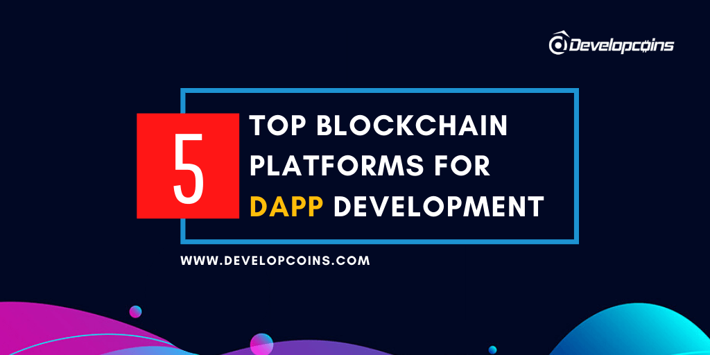 Top 5+ Blockchain Platforms For dApp Development