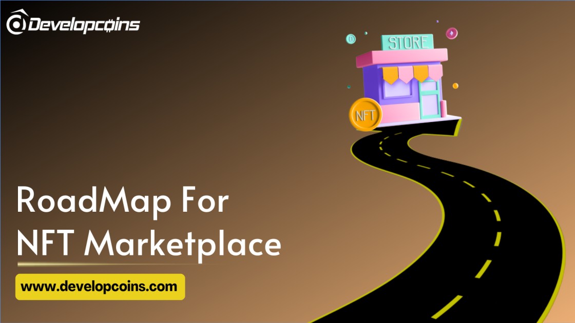 Ideal RoadMap To Develop A Full-Fledged NFT Marketplace Platform