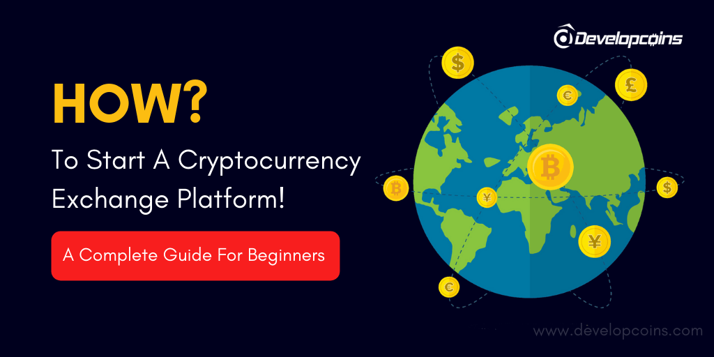 How to Start a Cryptocurrency Exchange platform? A Complete Guide for Startups & Entrepreneurs